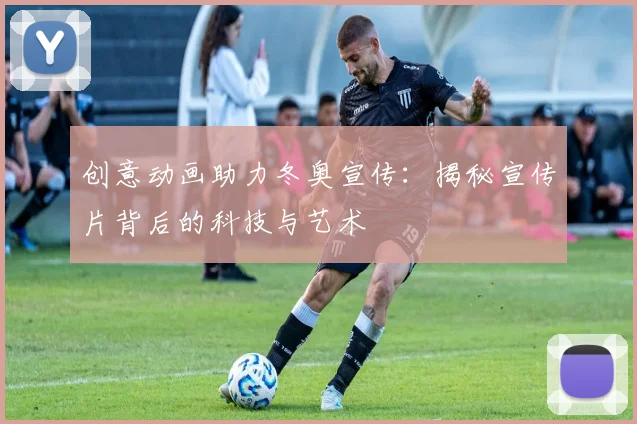 创意动画助力冬奥宣传:揭秘宣传片背后的科技与艺术