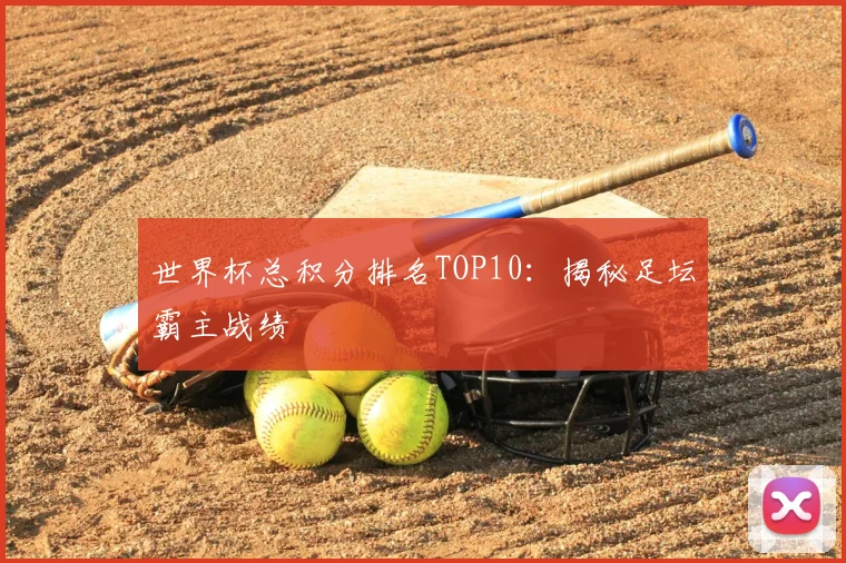 世界杯总积分排名TOP10：揭秘足坛霸主战绩