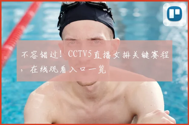 不容错过!CCTV5直播女排关键赛程,在线观看入口一览
