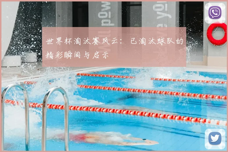 世界杯淘汰赛风云:已淘汰球队的精彩瞬间与启示