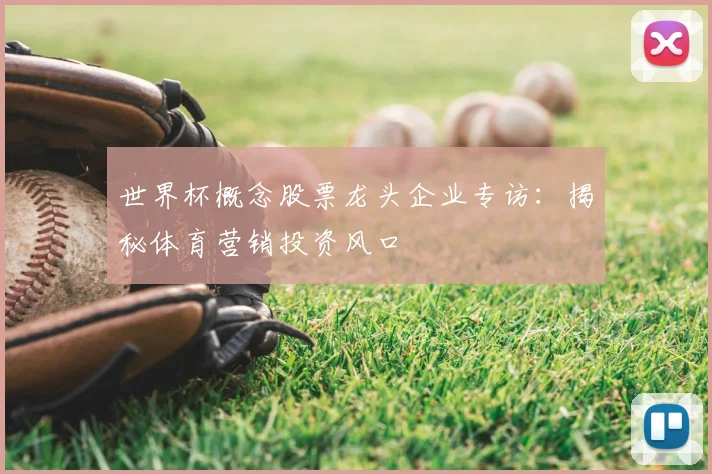世界杯概念股票龙头企业专访:揭秘体育营销投资风口
