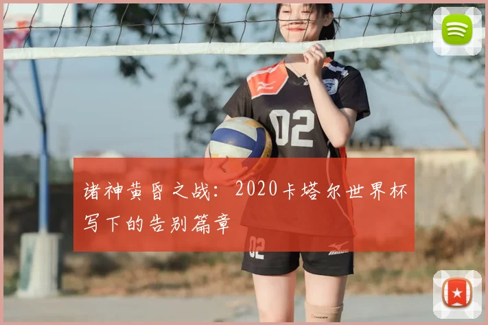 诸神黄昏之战：2020卡塔尔世界杯写下的告别篇章